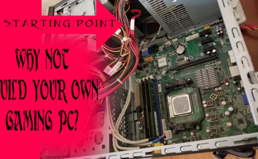 How to Build your Own Gaming PC, The starting point.